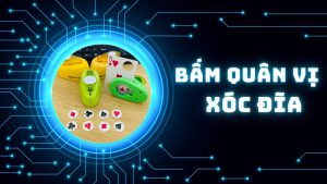 Bật mí chiến thuật bấm quân vị xóc đĩa siêu chuẩn xác