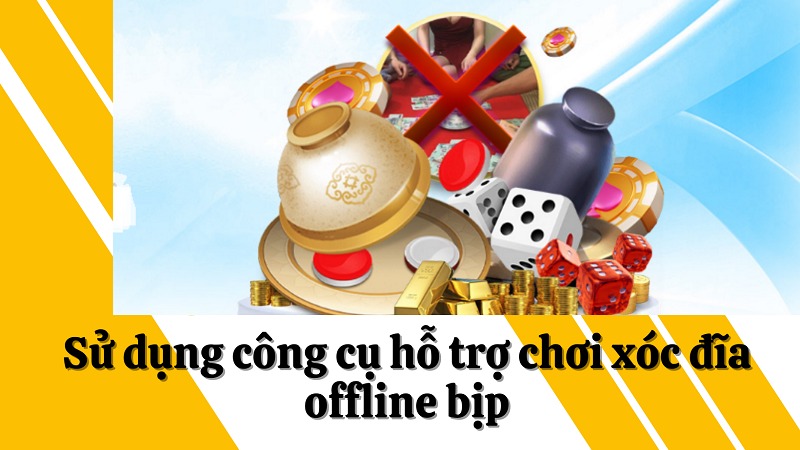 Dùng những công cụ hỗ trợ khi chơi xóc đĩa bịp offline